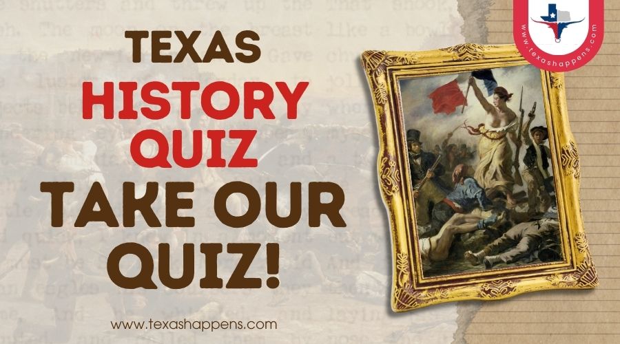 Texas History Quiz-Take Our Quiz!
