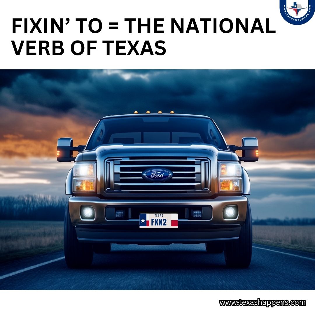 Fixin’ to = The National verb of Texas