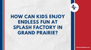 How Can Kids Enjoy Endless Fun at Splash Factory in Grand Prairie?