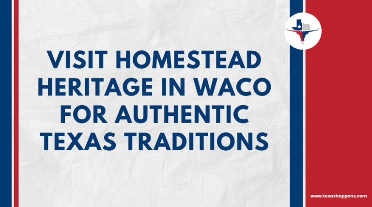 Visit Homestead Heritage in Waco for Authentic Texas Traditions