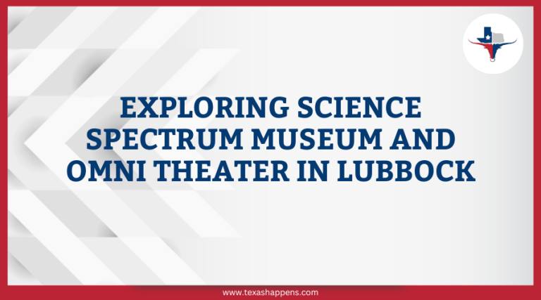 Exploring Science Spectrum Museum and Omni Theater in Lubbock
