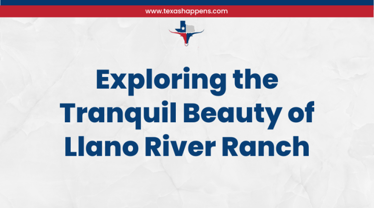 Exploring the Tranquil Beauty of Llano River Ranch