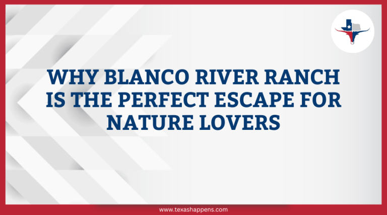 Why Blanco River Ranch is the Perfect Escape for Nature Lovers