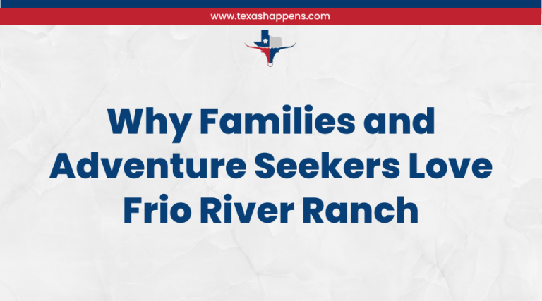 Why Families and Adventure Seekers Love Frio River Ranch