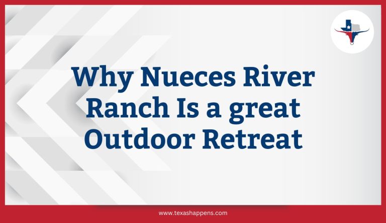 Why Nueces River Ranch Is a great Outdoor Retreat