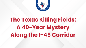 The Texas Killing Fields A 40-Year Mystery Along the I-45 Corridor