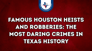 Famous Houston Heists and Robberies The Most Daring Crimes in Texas History