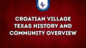 Croatian Village Texas History and Community Overview