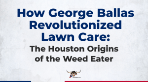 How George Ballas Revolutionized Lawn Care The Houston Origins of the Weed Eater