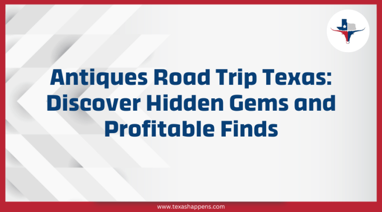 Antiques Road Trip Texas: Discover Hidden Gems and Profitable Finds