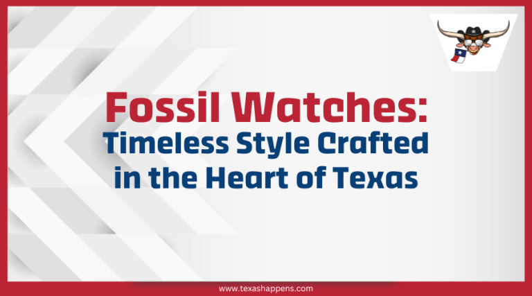Fossil Watches: Timeless Style Crafted in the Heart of Texas