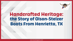 Handcrafted Heritage: the Story of Olson-Stelzer Boots From Henrietta, TX