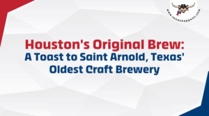 Houston's Original Brew: A Toast to Saint Arnold, Texas' Oldest Craft Brewery
