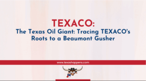TEXACO: The Texas Oil Giant: Tracing TEXACO's Roots to a Beaumont Gusher