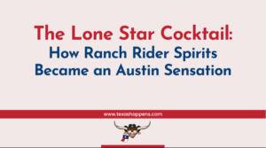 The Lone Star Cocktail: How Ranch Rider Spirits Became an Austin Sensation