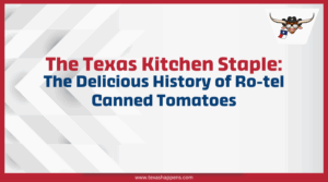 The Texas Kitchen Staple: The Delicious History of Ro-tel Canned Tomatoes